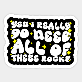 Funny Rock Collecting Geologist - Yes I Really Do Need All Of These Rocks Sticker